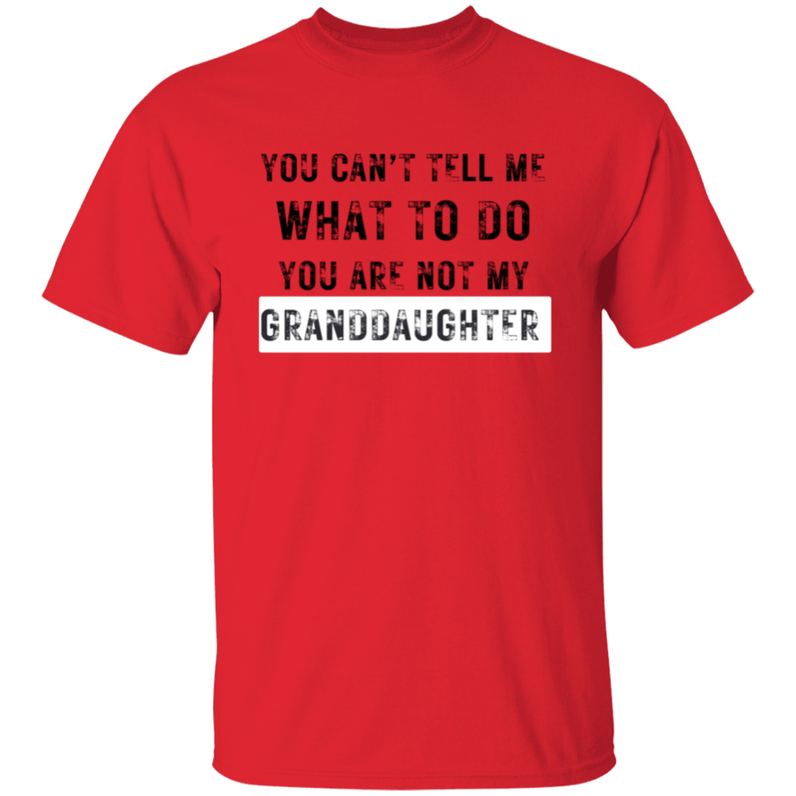 You Can't Tell Me What To Do, You're Not My Granddaughter - TShirt
