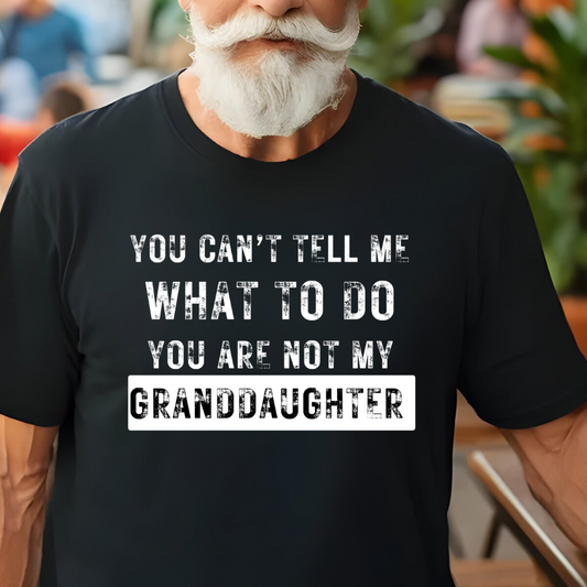 You Can't Tell Me What To Do, You're Not My Granddaughter! T-Shirt