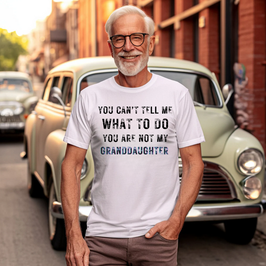 You Can't Tell Me What To Do, You're Not My Granddaughter - TShirt