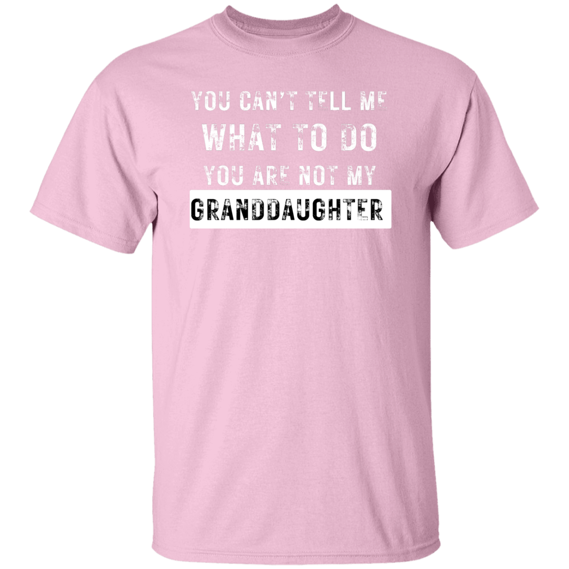 You Can't Tell Me What To Do, You're Not My Granddaughter! T-Shirt