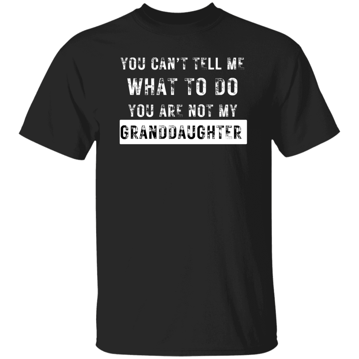 You Can't Tell Me What To Do, You're Not My Granddaughter! T-Shirt